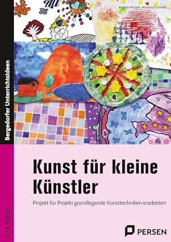 Kunst für kleine Künstler - 3./4. Klasse: Projekt für Projekt grundlegende Kunsttechniken erarbeiten