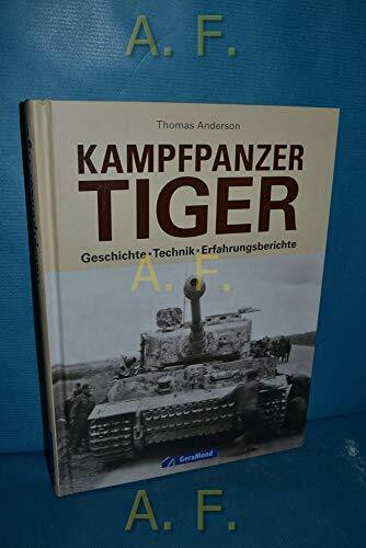 Panzer Tiger: Geschichte – Technik – Erfahrungsberichte zum Kampfpanzer Tiger im zweiten Weltkrieg. Unveröffentlichte Fotos und Quellen aus dem Bundesarchiv und Nationalarchiv der USA