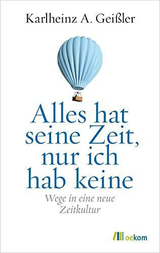 Alles hat seine Zeit, nur ich hab keine: Wege in eine neue Zeitkultur