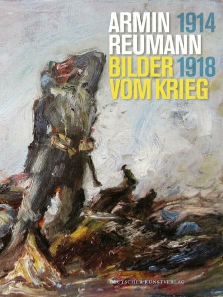 Armin Reumann: Bilder vom Krieg, 1914 –1918