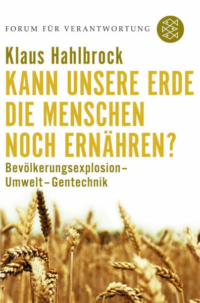 Kann unsere Erde die Menschen noch ernähren?: Bevölkerungsexplosion - Umwelt - Gentechnik (Forum für Verantwortung)