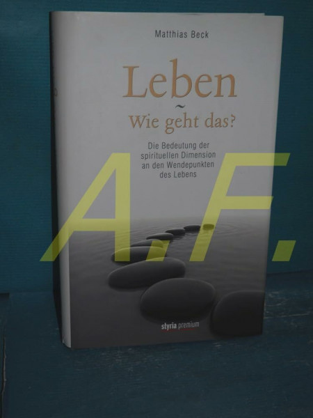 Leben - wie geht das?: Die Bedeutung der spirituellen Dimension an den Wendepunkten des Lebens