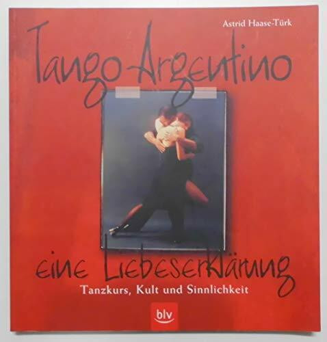 Tango Argentino - eine Liebeserklärung: Tanzkurs, Kult und Sinnlichkeit