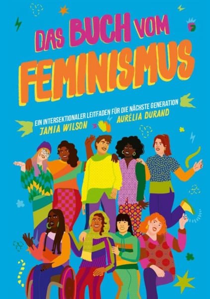 Das Buch vom Feminismus: Ein intersektionaler Leitfaden für die nächste Generation