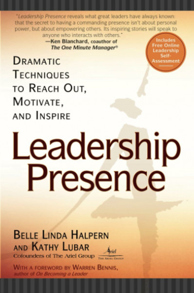 Leadership Presence: Dramatic Techniques To Reach Out, Motivate, And Inspire