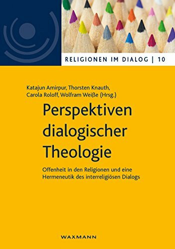 Perspektiven dialogischer Theologie: Offenheit in den Religionen und eine Hermeneutik des interreligiösen Dialogs (Religionen im Dialog. Eine ... im Dialog der Universität Hamburg)