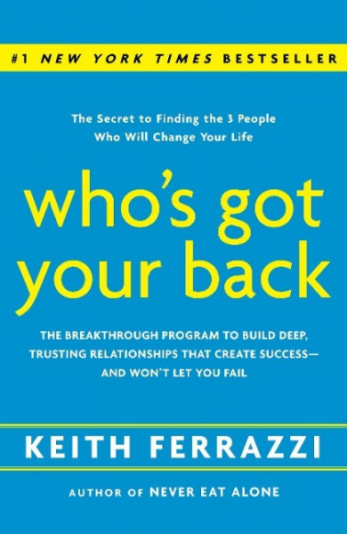 Who's Got Your Back: The Breakthrough Program to Build Deep, Trusting Relationships That Create Success--And Won't Let You Fail