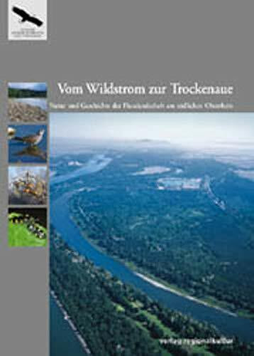 Vom Wildstrom zur Trockenaue: Natur und Geschichte der Flusslandschaft am südlichen Oberrhein (Naturschutz-Spectrum. Themen)