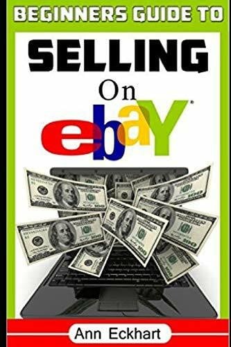 Beginner's Guide To Selling On Ebay: (Sixth Edition - Updated for 2020) (Beginner Guide Books, Band 1)