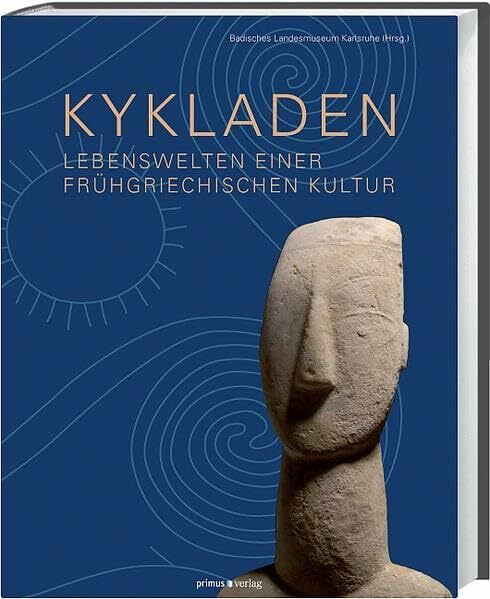 Kykladen: Lebenswelten einer frühgriechischen Kultur