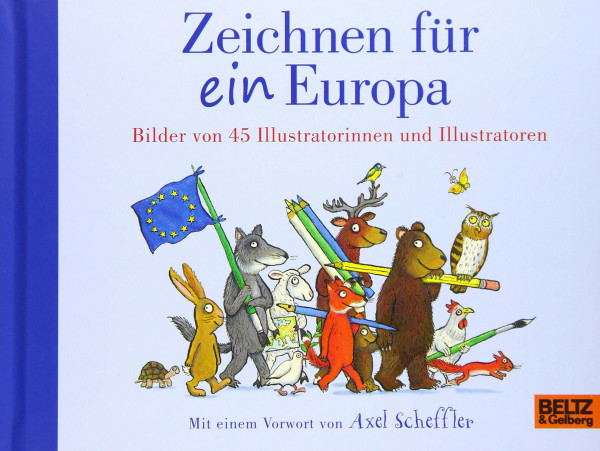 Zeichnen für ein Europa: Bilder von 45 Illustratorinnen und Illustratoren. Mit einem Vorwort von Axel Scheffler