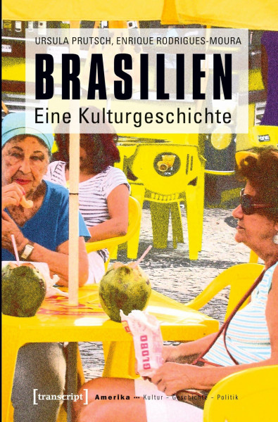 Brasilien: Eine Kulturgeschichte (Amerika: Kultur - Geschichte - Politik)