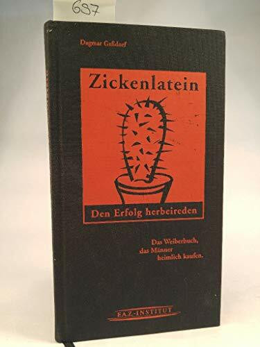 Zickenlatein. Den Erfolg herbeireden. Das Weiberbuch, das Männer heimlich kaufen.