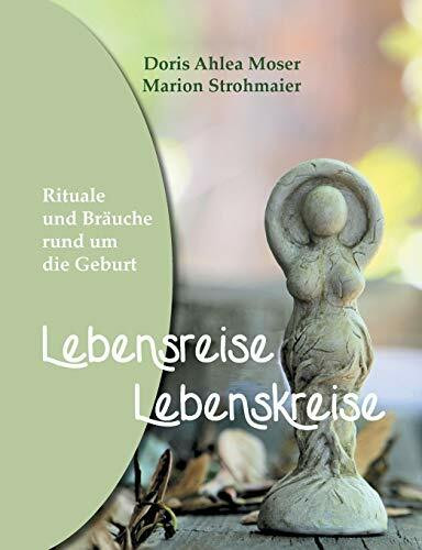 Lebensreise - Lebenskreise: Rituale und Bräuche rund um die Geburt