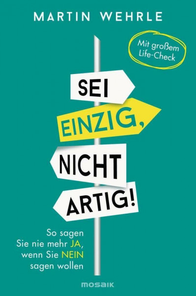 Sei einzig, nicht artig!: So sagen Sie nie mehr ja, wenn Sie nein sagen wollen