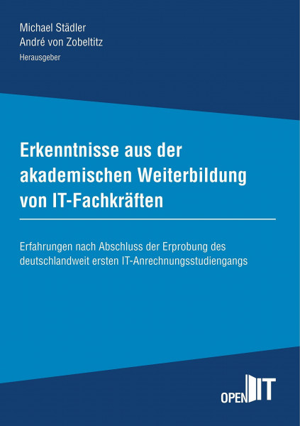 Erkenntnisse aus der akademischen Weiterbildung von IT-Fachkräften: Erfahrungen nach Abschluss der Erprobung des deutschlandweit ersten IT-Anrechnungsstudiengangs