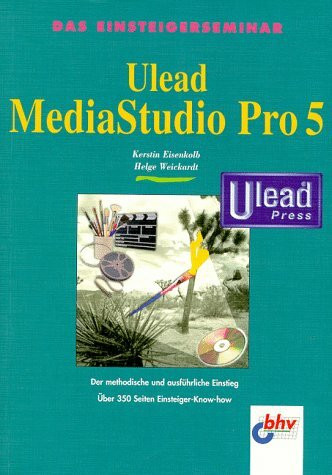 Das Einsteigerseminar. Ulead MediaStudio Pro 5. Der methodische und ausführliche Einstieg