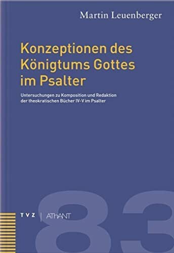 Konzeptionen des Königtums Gottes im Psalter: Untersuchungen zu Komposition und Redaktion der theokratischen Bücher IV-V im Psalter (Abhandlungen zur Theologie des Alten und Neuen Testaments, Band 83)