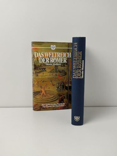 Das Weltreich der Römer. Das Leben in den Provinzen von Caesar bis Diocletian. Ungekürzte Textausgabe aus Theodor Mommsen, Römische Geschichte