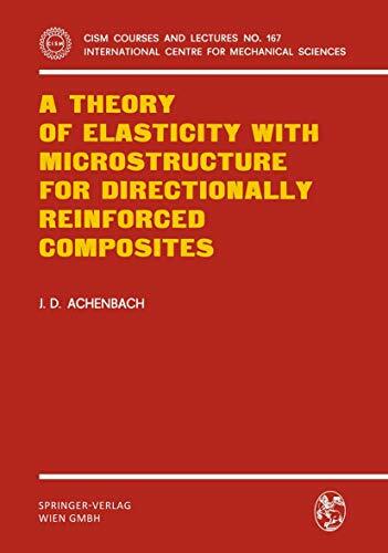 A Theory of Elasticity with Microstructure for Directionally Reinforced Composites (CISM International Centre for Mechanical Sciences, 167, Band 167) A Theory of Elasticity with Microstructure for Directionally Reinforced Composites (CISM International Centre for Mechanical Sciences, 167, Band 167)
