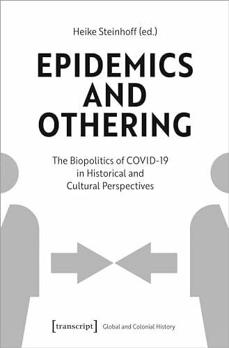 Epidemics and Othering: The Biopolitics of COVID-19 in Historical and Cultural Perspectives (Global- und Kolonialgeschichte)