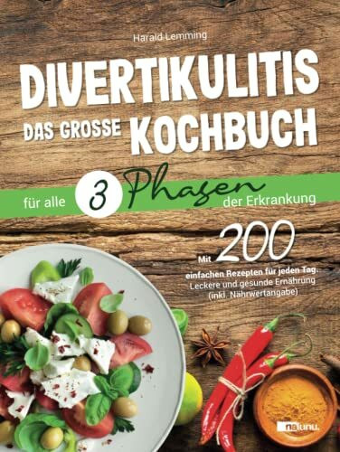 Divertikulitis - Das große Kochbuch für alle 3 Phasen der Erkrankung: Mit 200 einfachen Rezepten für jeden Tag - leckere und gesunde Ernährung (inkl. Nährwertangabe)