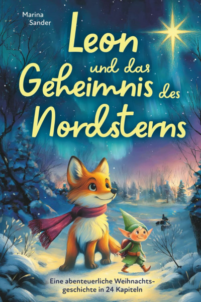 Leon und das Geheimnis des Nordsterns. Eine abenteuerliche Weihnachtsgeschichte in 24 Kapiteln zum Lesen oder Vorlesen in der Adventszeit für Kinder ab 8 Jahren.