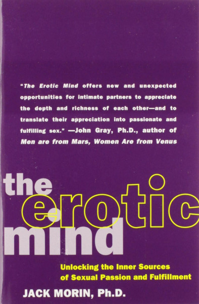 The Erotic Mind: Unlocking the Inner Sources of Passion and Fulfillment – The Psychology of Sexual Arousal, Desire, and Erotic Paradoxes