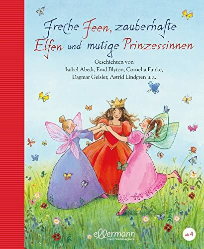 Freche Feen, zauberhafte Elfen und mutige Prinzessinnen (Große Vorlesebücher): Märchenhafte, abenteuerliche und fantastische Geschichtensammlung zum Vorlesen für Kinder ab 4 Jahren