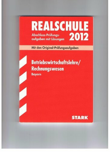 Abschluss-Prüfungsaufgaben Realschule Bayern; Betriebswirtschaftslehre / Rechnungswesen 2012; Mit den Original-Prüfungsaufgaben Jahrgänge 2006-2011 mit Lösungen