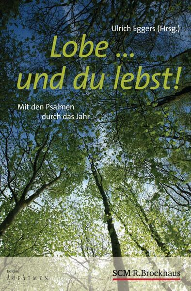 Lobe ... und du lebst!: Mit den Psalmen durch das Jahr (Edition Aufatmen)