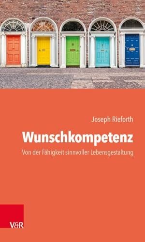 Wunschkompetenz: Von der Fähigkeit, das eigene Leben sinnvoll zu gestalten