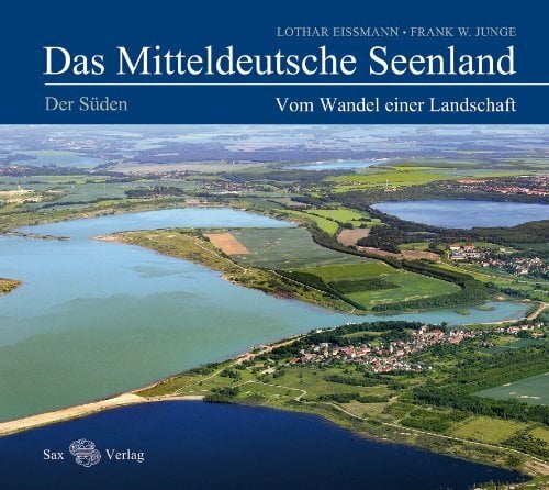 Das Mitteldeutsche Seenland. Vom Wandel einer Landschaft. Der Süden Das Mitteldeutsche Seenland. Vom Wandel einer Landschaft. Der Süden