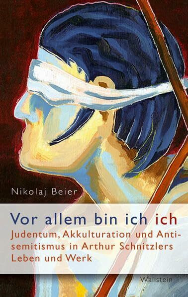 »Vor allem bin ich ich ...«: Judentum, Akkulturation und Antisemitismus in Arthur Schnitzlers Leben und Werk