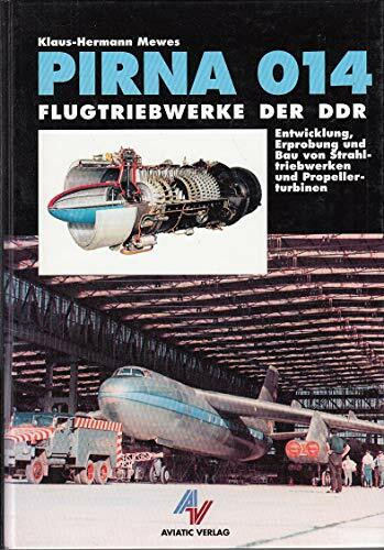 Pirna 014 - Flugtriebwerke der DDR: Entwicklung, Erprobung und Bau von Strahltriebwerken und Propellerturbinen