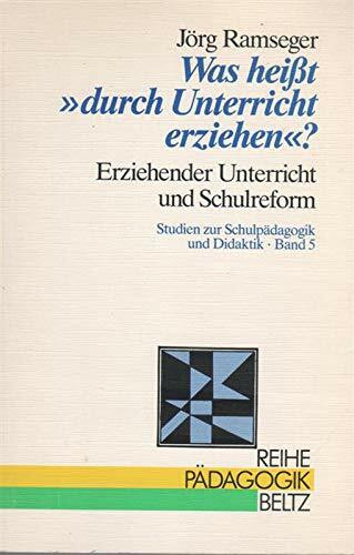 Was heisst "durch Unterricht erziehen"?: Erziehender Unterricht und Schulreform (Studien zur Schulpädagogik und Didaktik)