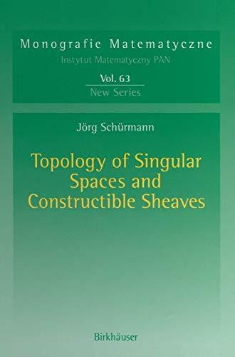 Topology of Singular Spaces and Constructible Sheaves (Monografie Matematyczne, 63, Band 63)
