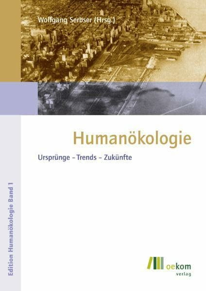 Humanökologie: Ursprünge - Trends - Zukünfte (Edition Humanökologie)