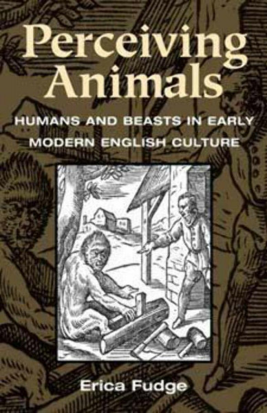 Perceiving Animals: Humans and Beasts in Early Modern English Culture