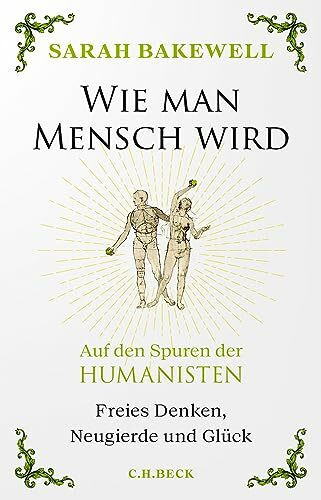 Wie man Mensch wird: Auf den Spuren der Humanisten