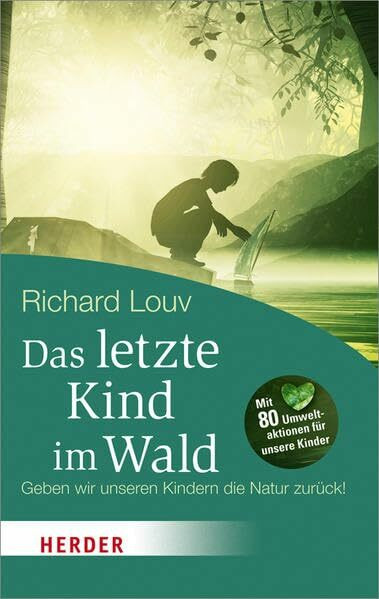 Das letzte Kind im Wald: Geben wir unseren Kindern die Natur zurück! (HERDER spektrum): Geben wir unseren Kindern die Natur zurück!. Mit 80 Umweltaktionen für unsere Kinder