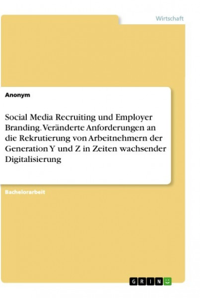 Social Media Recruiting und Employer Branding. Veränderte Anforderungen an die Rekrutierung von Arbeitnehmern der Generation Y und Z in Zeiten wachsender Digitalisierung