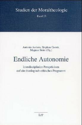 Endliche Autonomie. Interdisziplinäre Perspektiven auf ein theologisch-ethisches Programm,