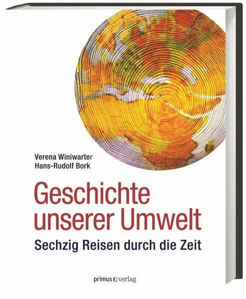 Geschichte unserer Umwelt: Sechzig Reisen durch die Zeit