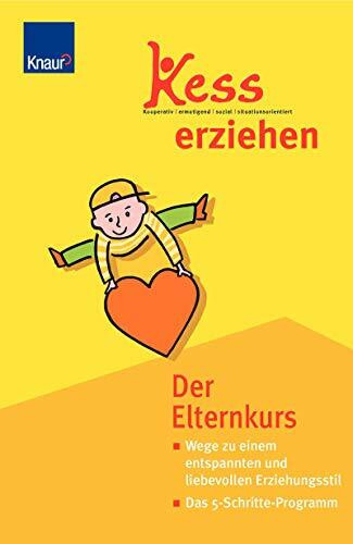 Kess erziehen: Der Elternkurs - Wege zu einem entspannten und liebevollen Erziehungsstil - Das 5-Schritte-Programm