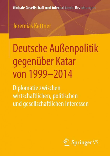 Deutsche Außenpolitik gegenüber Katar von 1999-2014: Diplomatie zwischen wirtschaftlichen, politischen und gesellschaftlichen Interessen (Globale Gesellschaft und internationale Beziehungen)