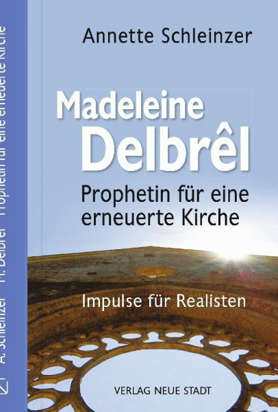 Madeleine Delbrêl - Prophetin für eine erneuerte Kirche: Impulse für Realisten (Große Gestalten des Glaubens)
