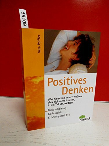 Positives Denken. Was Sie schon längst wissen, aber nie umsetzen konnten - Positiv-Training, Fallbeispiele und Erfahrungsberichte