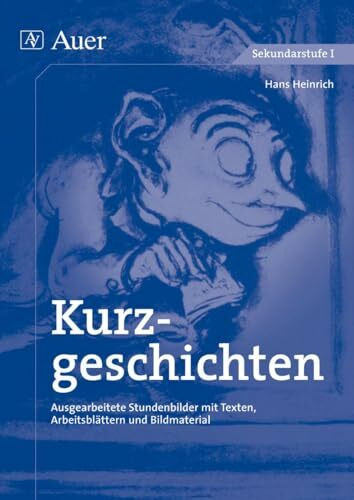 Kurzgeschichten: Ausgearbeitete Stundenbilder mit Texten, Arbeitsblättern und Bildmaterial (5. bis 10. Klasse) (Textgattungen Sekundarstufe)