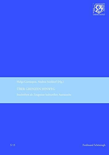 Über Grenzen hinweg - Inschriften als Zeugnisse kulturellen Austauschs: Beiträge zur 14. Internationalen Fachtagung für mittelalterliche und ... frühneuzeitliche Epigraphik, Düsseldorf 2016
